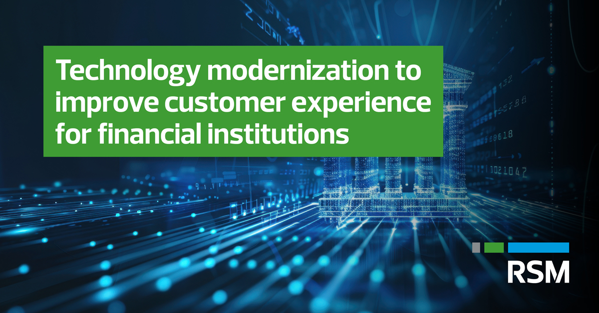 Technology modernization to improve customer experience for banks, credit unions
