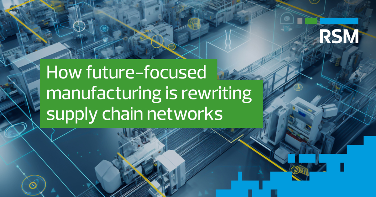 How future-focused manufacturing is rewriting supply chain networks