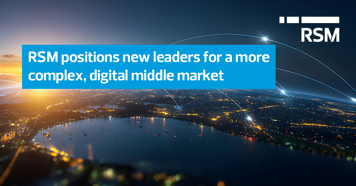 RSM Positions New Leaders to Serve a More Complex, Digital Middle ...